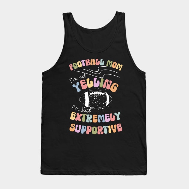 Football Mom, I'm Not Yelling, I'm Just Extremely Supportive Funny Print Tank Top by Beth Bryan Designs